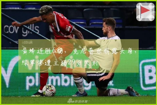 黄蜂连胜6场，克尼普尔崭露头角，绿军惨遭主场29分失利