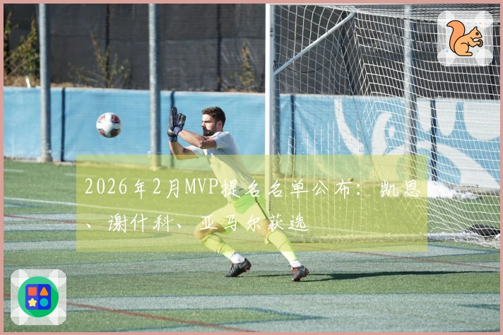 2026年2月MVP提名名单公布：凯恩、谢什科、亚马尔获选