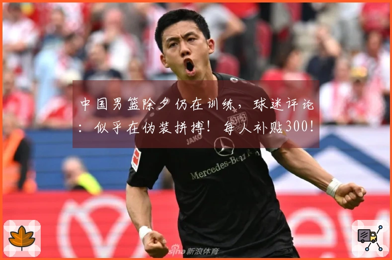 中国男篮除夕仍在训练，球迷评论：似乎在伪装拼搏！每人补贴300！